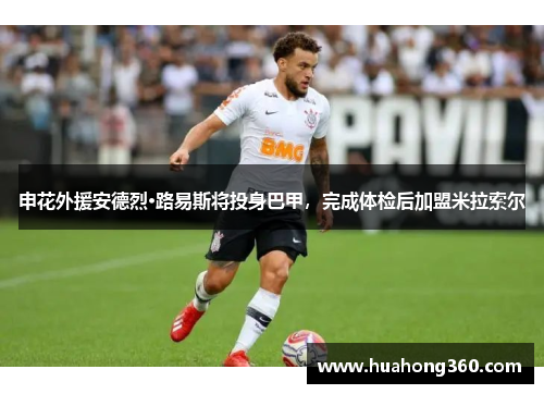 申花外援安德烈·路易斯将投身巴甲，完成体检后加盟米拉索尔